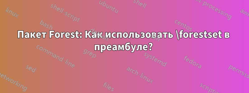 Пакет Forest: Как использовать \forestset в преамбуле?