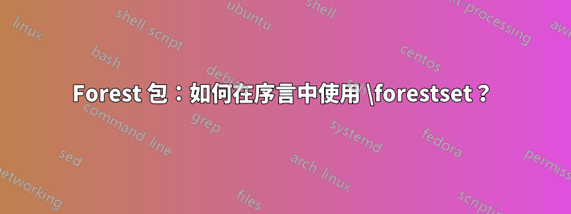 Forest 包：如何在序言中使用 \forestset？