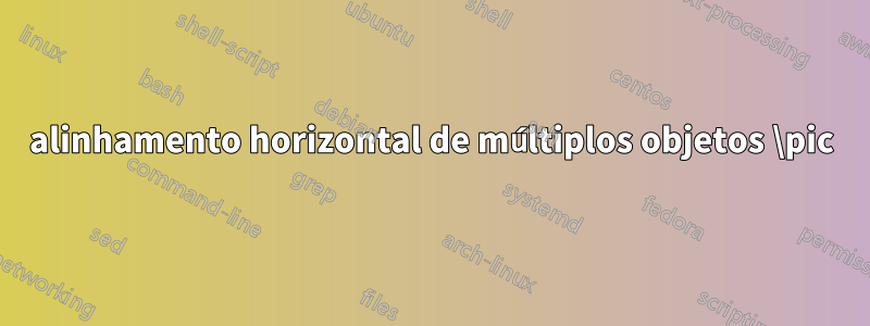 alinhamento horizontal de múltiplos objetos \pic
