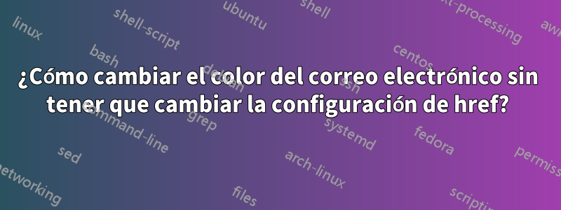 ¿Cómo cambiar el color del correo electrónico sin tener que cambiar la configuración de href?