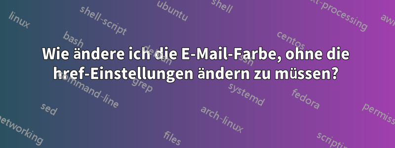 Wie ändere ich die E-Mail-Farbe, ohne die href-Einstellungen ändern zu müssen?
