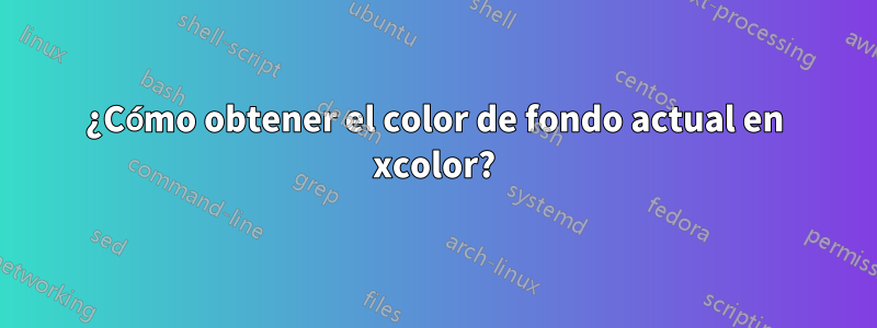 ¿Cómo obtener el color de fondo actual en xcolor?