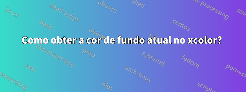 Como obter a cor de fundo atual no xcolor?