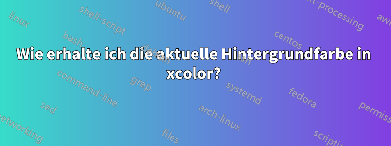 Wie erhalte ich die aktuelle Hintergrundfarbe in xcolor?