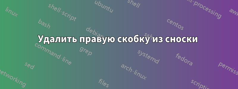 Удалить правую скобку из сноски
