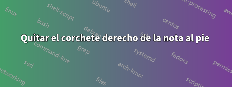 Quitar el corchete derecho de la nota al pie
