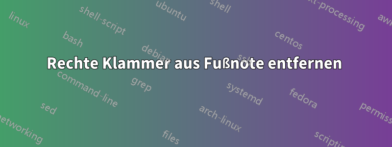 Rechte Klammer aus Fußnote entfernen