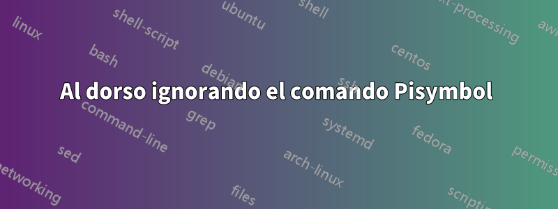 Al dorso ignorando el comando Pisymbol