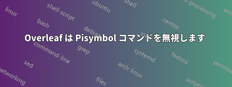 Overleaf は Pisymbol コマンドを無視します