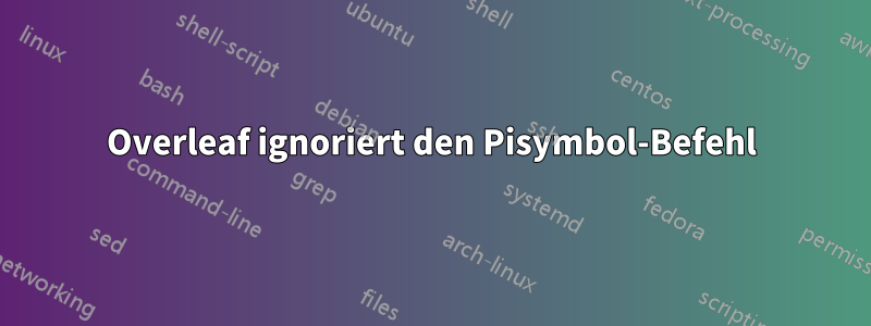 Overleaf ignoriert den Pisymbol-Befehl