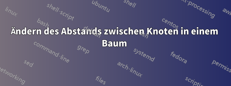 Ändern des Abstands zwischen Knoten in einem Baum