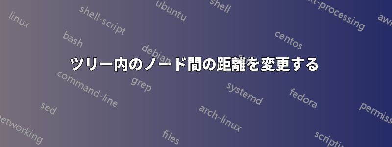 ツリー内のノード間の距離を変更する