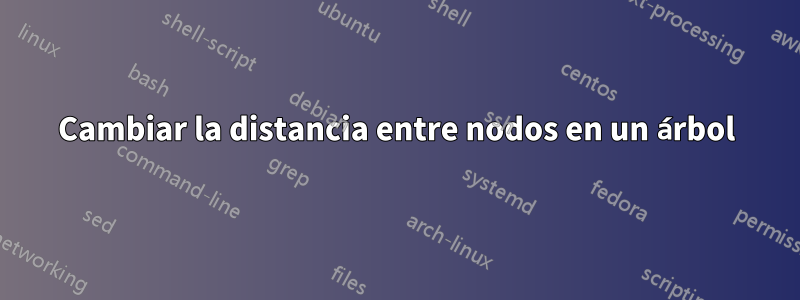 Cambiar la distancia entre nodos en un árbol