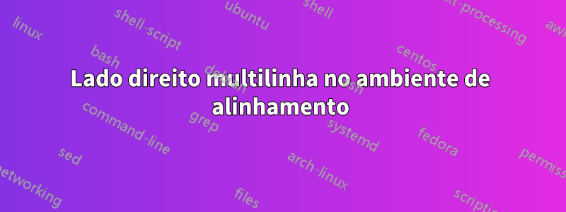 Lado direito multilinha no ambiente de alinhamento
