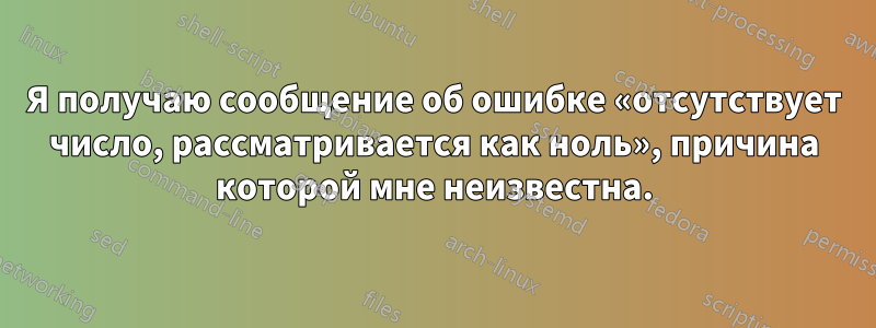 Я получаю сообщение об ошибке «отсутствует число, рассматривается как ноль», причина которой мне неизвестна.