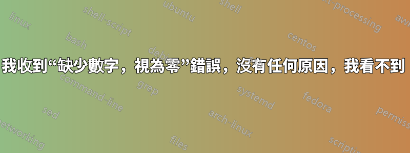 我收到“缺少數字，視為零”錯誤，沒有任何原因，我看不到