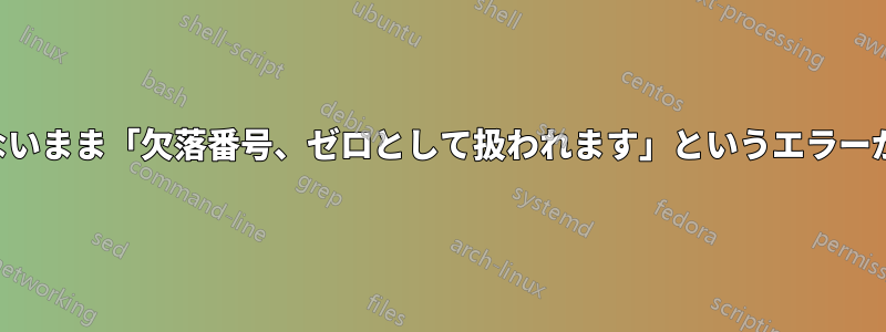理由が分からないまま「欠落番号、ゼロとして扱われます」というエラーが表示されます