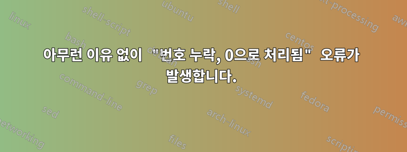 아무런 이유 없이 "번호 누락, 0으로 처리됨" 오류가 발생합니다.