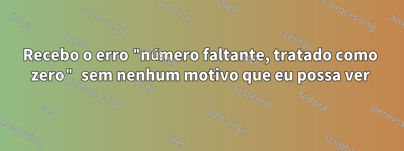 Recebo o erro "número faltante, tratado como zero" sem nenhum motivo que eu possa ver