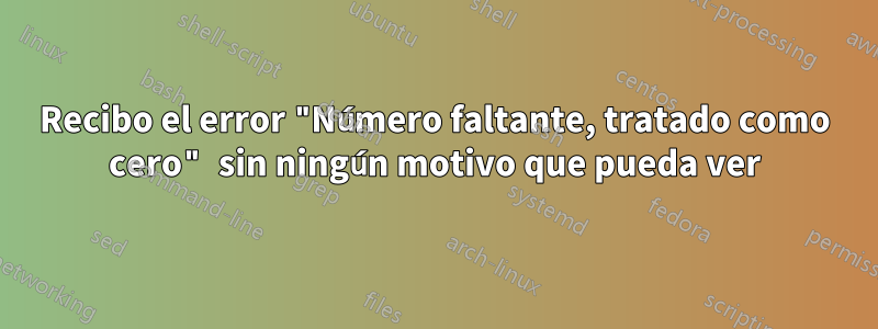 Recibo el error "Número faltante, tratado como cero" sin ningún motivo que pueda ver