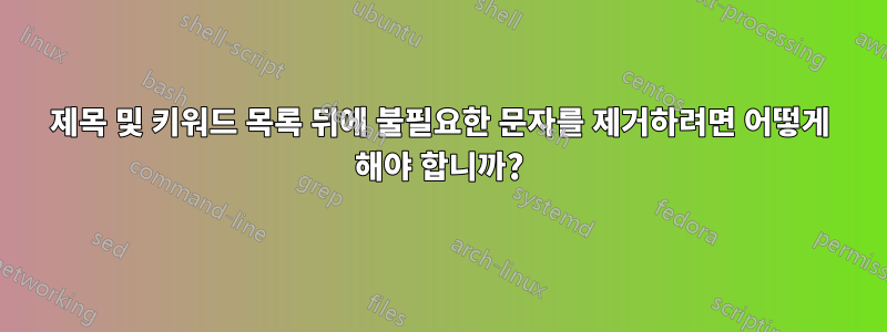 제목 및 키워드 목록 뒤에 불필요한 문자를 제거하려면 어떻게 해야 합니까?
