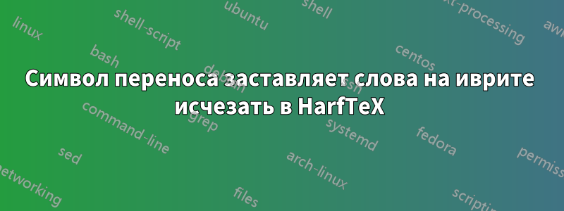 Символ переноса заставляет слова на иврите исчезать в HarfTeX