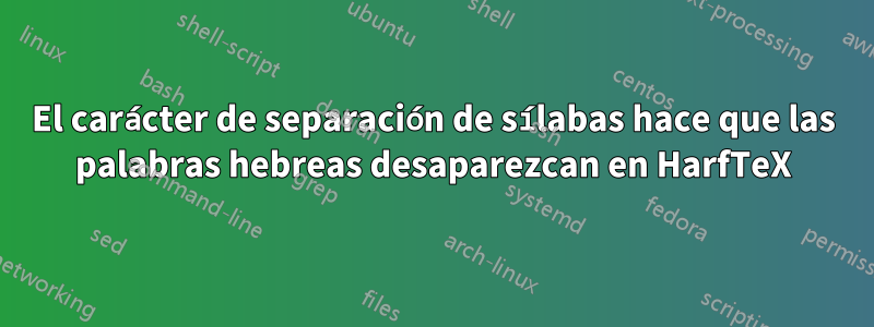 El carácter de separación de sílabas hace que las palabras hebreas desaparezcan en HarfTeX