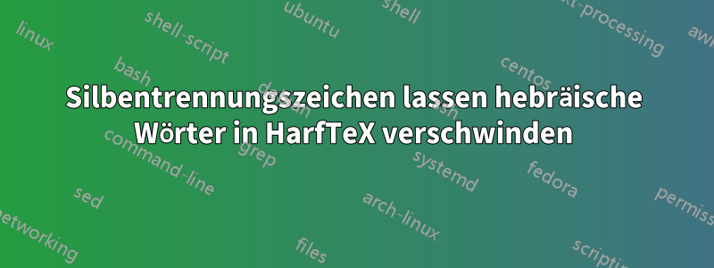 Silbentrennungszeichen lassen hebräische Wörter in HarfTeX verschwinden