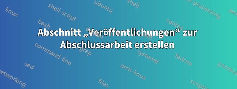 Abschnitt „Veröffentlichungen“ zur Abschlussarbeit erstellen