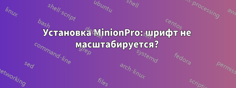 Установка MinionPro: шрифт не масштабируется?