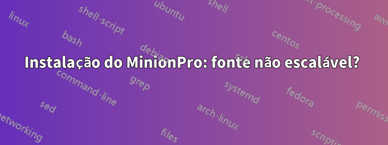 Instalação do MinionPro: fonte não escalável?