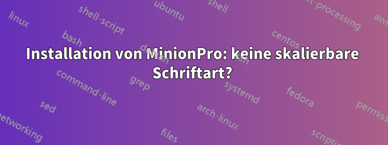 Installation von MinionPro: keine skalierbare Schriftart?