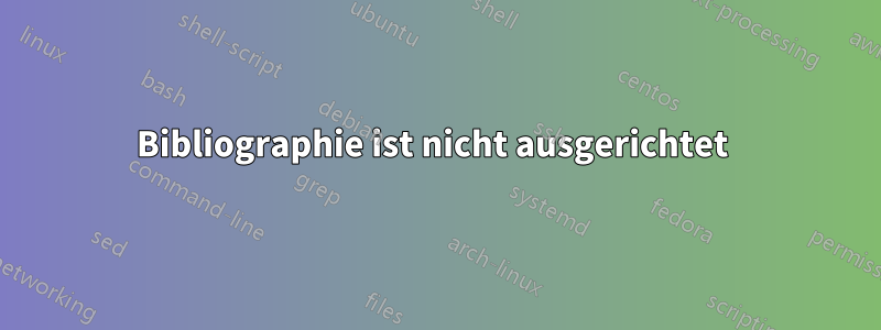 Bibliographie ist nicht ausgerichtet 