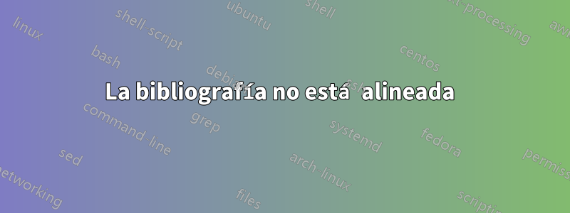 La bibliografía no está alineada 
