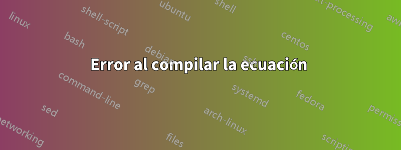 Error al compilar la ecuación