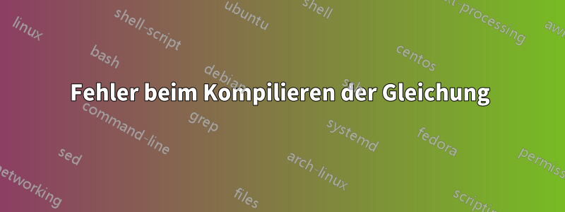Fehler beim Kompilieren der Gleichung