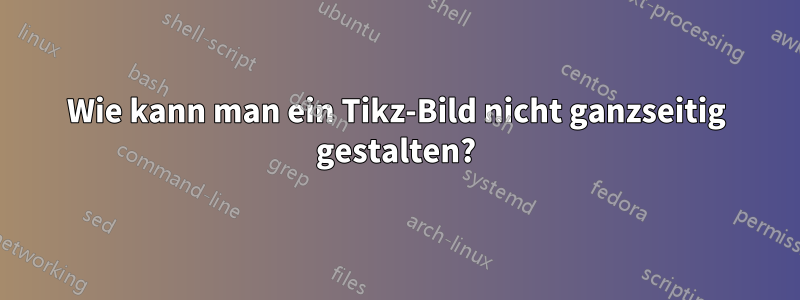 Wie kann man ein Tikz-Bild nicht ganzseitig gestalten?