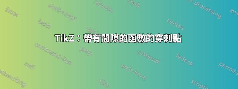 TikZ：帶有間隙的函數的穿刺點