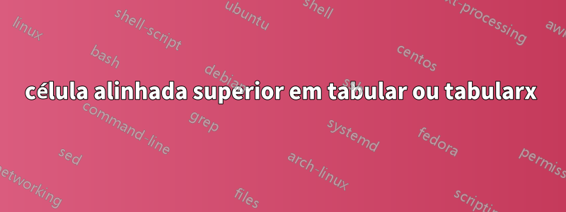 célula alinhada superior em tabular ou tabularx