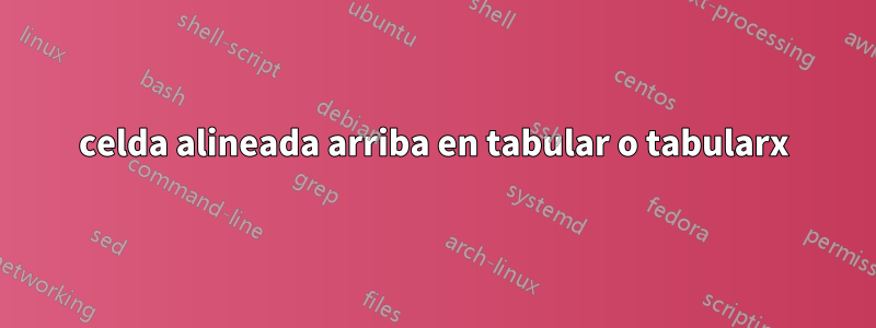 celda alineada arriba en tabular o tabularx