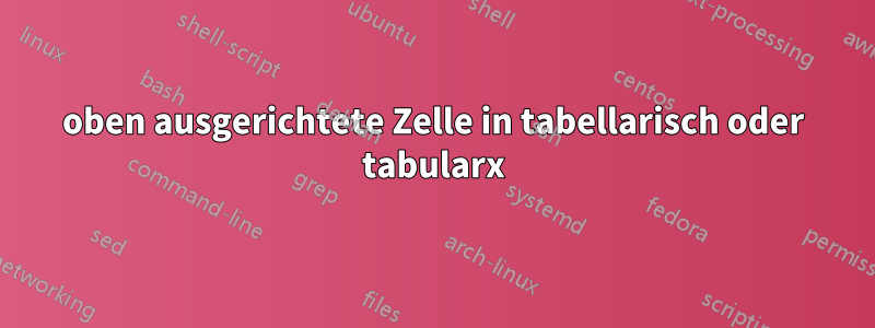 oben ausgerichtete Zelle in tabellarisch oder tabularx