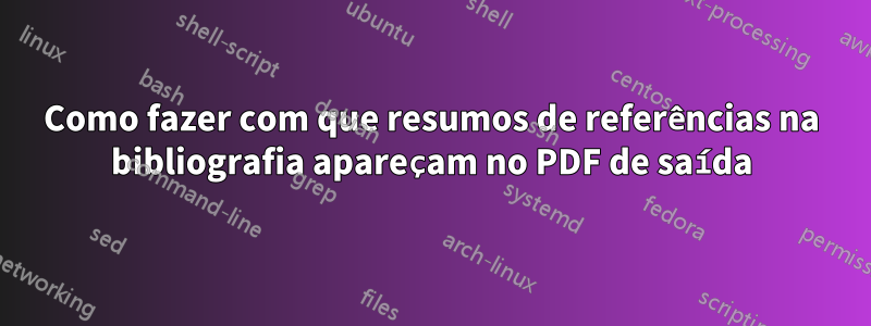 Como fazer com que resumos de referências na bibliografia apareçam no PDF de saída