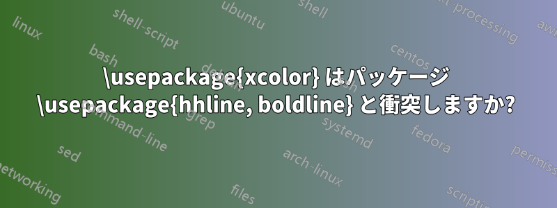 \usepackage{xcolor} はパッケージ \usepackage{hhline, boldline} と衝突しますか?