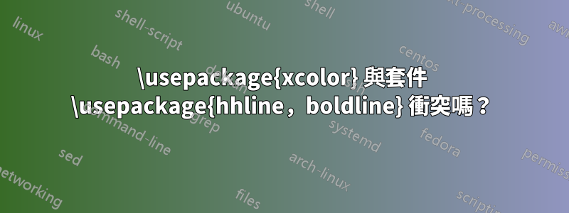 \usepackage{xcolor} 與套件 \usepackage{hhline，boldline} 衝突嗎？