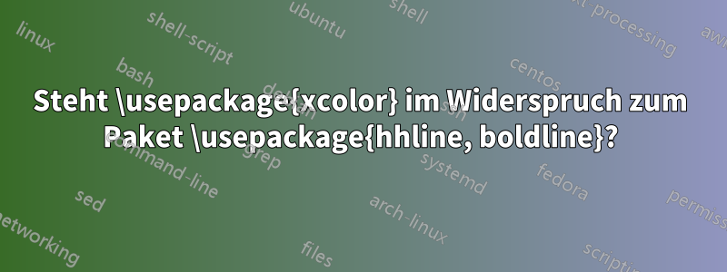 Steht \usepackage{xcolor} im Widerspruch zum Paket \usepackage{hhline, boldline}?