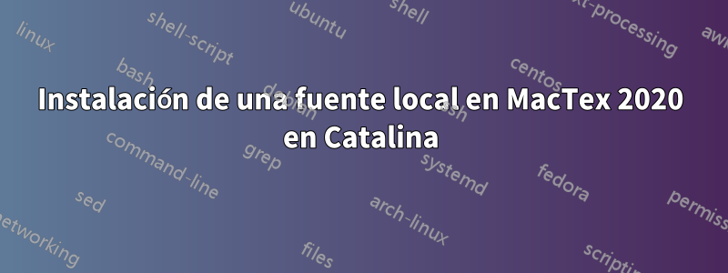 Instalación de una fuente local en MacTex 2020 en Catalina
