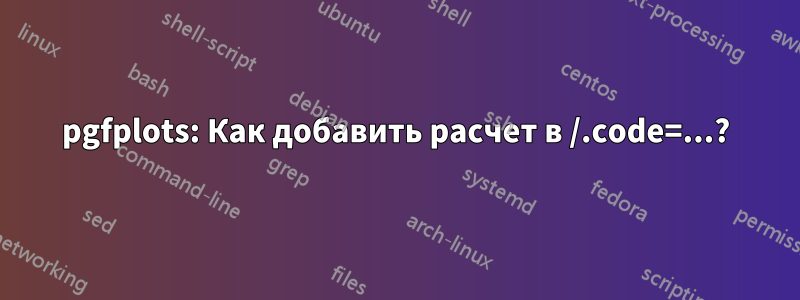pgfplots: Как добавить расчет в /.code=...?