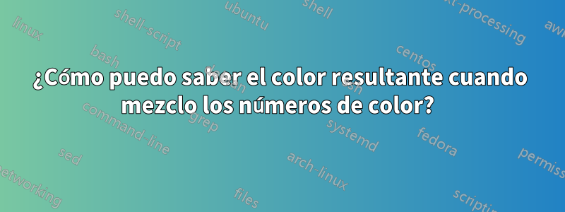 ¿Cómo puedo saber el color resultante cuando mezclo los números de color? 