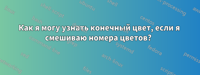 Как я могу узнать конечный цвет, если я смешиваю номера цветов? 