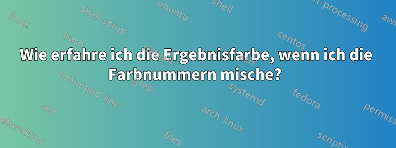 Wie erfahre ich die Ergebnisfarbe, wenn ich die Farbnummern mische? 